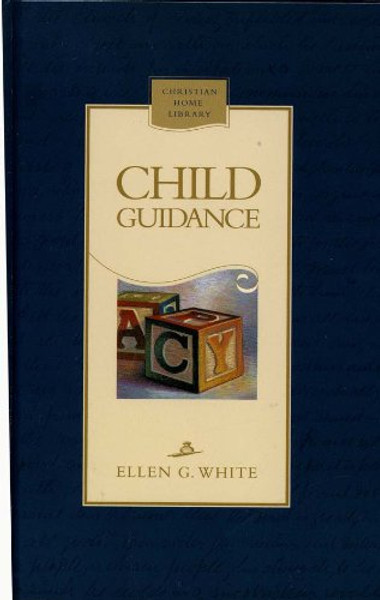 Child Guidance (Christian Home Library)(Counsels to Seventh-day Adventist Parents)