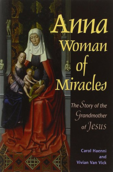 Anna, Woman of Miracles: The Story of the Grandmother of Jesus