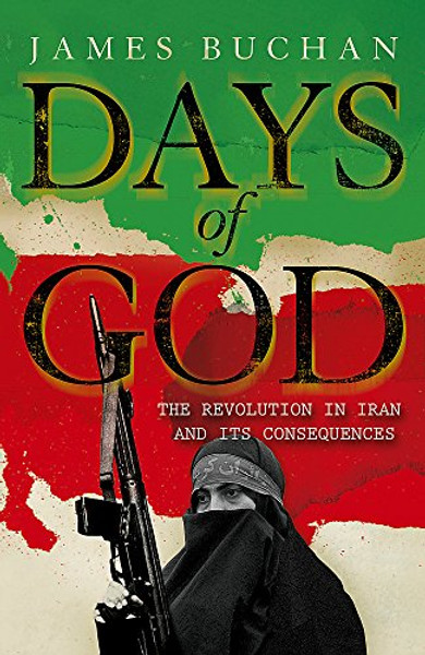 Days of God: The Revolution in Iran and Its Consequences