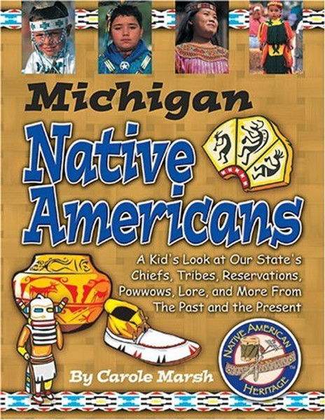 Michigan Native Americans: A Kid's Look at Our State's Chiefs, Tribes, Reservations, Powwows, Lore & More from the Past & the Present (Carole Marsh State Books)