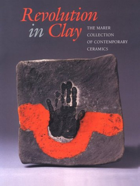 Revolution in Clay: The Marer Collection of Contemporary Ceramics