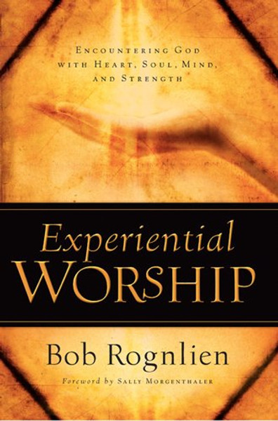Experiential Worship: Encountering God with Heart, Soul, Mind, and Strength (Quiet Times for the Heart)