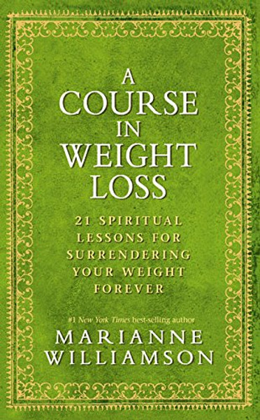 A Course In Weight Loss: 21 Spiritual Lessons for Surrendering Your Weight Forever