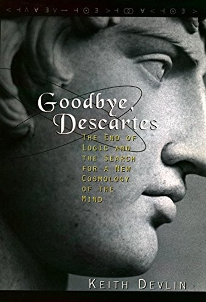 Goodbye, Descartes: The End of Logic and the Search for a New Cosmology of the Mind
