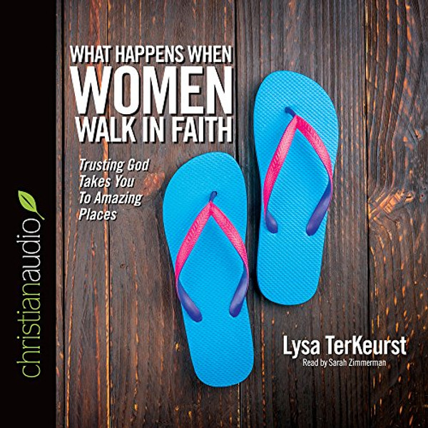 What Happens When Women Walk in Faith: Trusting God Takes You to Amazing Places