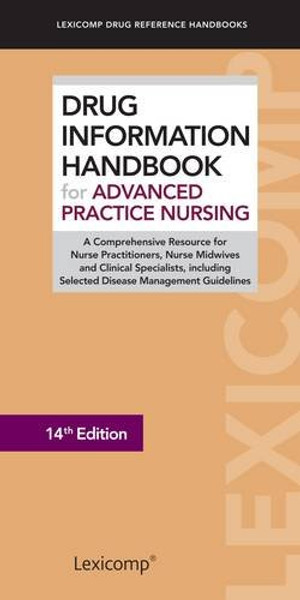Drug Information Handbook for Advanced Practice Nursing: A Comprehensive Resource for Nurse Practitioners, Nurse Midwives and Clinical Specialists, ... (Lexicomp Drug Reference Handbooks)
