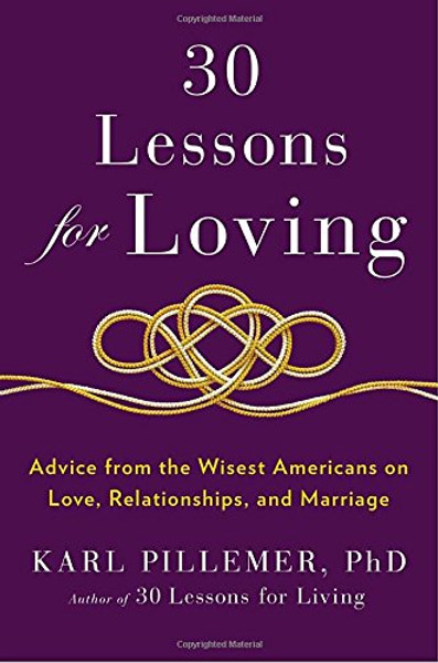 30 Lessons for Loving: Advice from the Wisest Americans on Love, Relationships, and Marriage