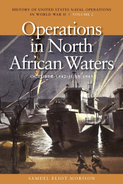 Operations in North African Waters, October 1942-June 1943: History of United States Naval Operations in World War II, Volume 2 (History of the United States Naval Operations in World War II)