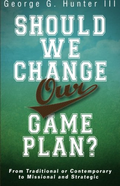 Should We Change Our Game Plan?: From Traditional or Contemporary to Missional and Strategic