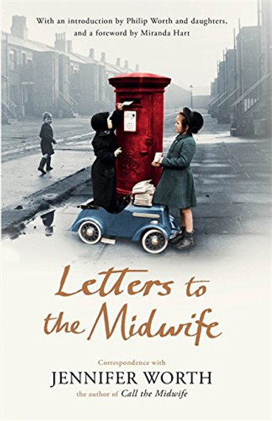 Letters to the Midwife: Correspondence with Jennifer Worth, the Author of Call the Midwife