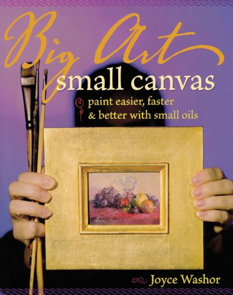 Big Art, Small Canvas: Paint Easier, Faster and Better with Small Oils