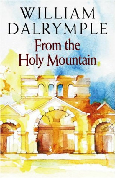 From the Holy Mountain: A Journey in the Shadow of Byzantium