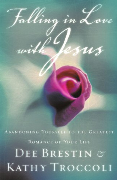 Falling In Love With Jesus Abandoning Yourself To The Greatest Romance Of Your Life