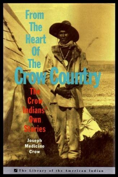 From The Heart Of The Crow Country: The Crow Indians' Own Stories (Library of the American Indian)