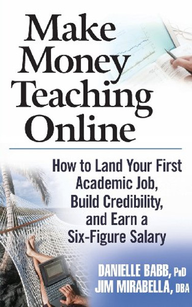 Make Money Teaching Online: How to Land Your First Academic Job, Build Credibility, and Earn a Six-Figure Salary