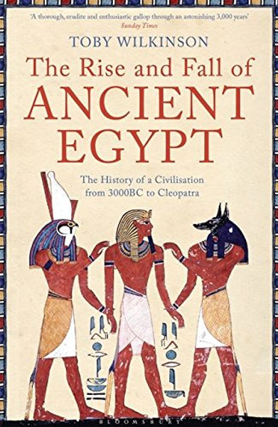 Rise and Fall of Ancient Egypt: The History of a Civilisation from 3000 BC to Cleopatra