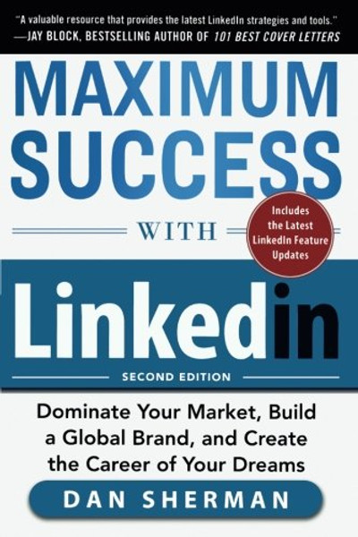 Maximum Success with LinkedIn: Dominate Your Market, Build a Global Brand, and Create the Career of Your Dreams