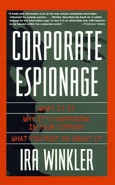 Corporate Espionage: What It Is, Why It's Happening in Your Company, What You Must Do About It