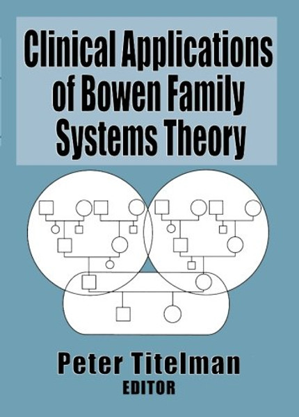Clinical Applications of Bowen Family Systems Theory (Haworth Marriage and the Family)