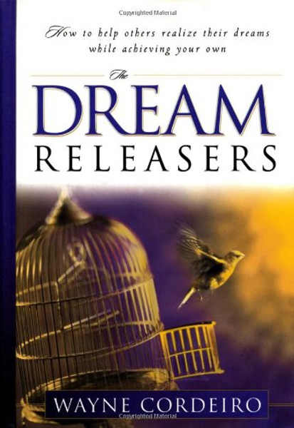 The Dream Releasers: How to Help Others Realize Their Dreams While Achieving Your Own