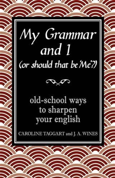 My Grammar and I (Or Should That Be 'Me'?): Old-School Ways to Sharpen Your English