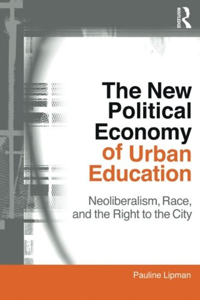 The New Political Economy of Urban Education: Neoliberalism, Race, and the Right to the City (Critical Social Thought)