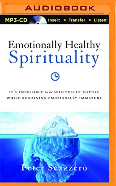 Emotionally Healthy Spirituality: It's Impossible to Be Spiritually Mature, While Remaining Emotionally Immature