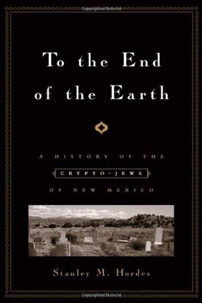 To the End of the Earth: A History of the Crypto-Jews of New Mexico