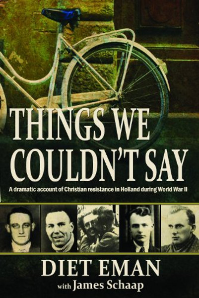 Things We Couldn't Say: A dramatic account of Christian resistance in Holland during WWII