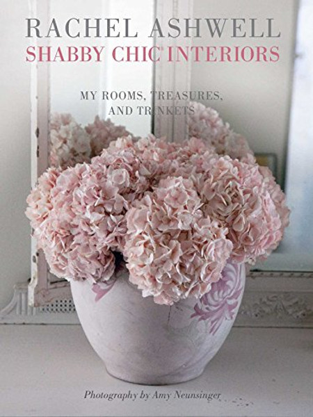 Shabby Chic Interiors: My Rooms, Treasures, and Trinkets