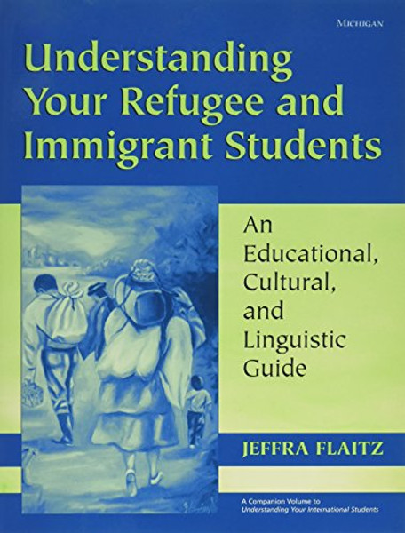 Understanding Your Refugee and Immigrant Students: An Educational, Cultural, and Linguistic Guide (Michigan Teacher Resource)