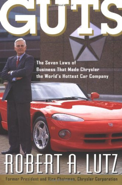 Guts: The Seven Laws of Business That Made Chrysler the World's Hottest Car Company