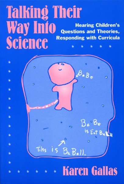 Talking Their Way Into Science: Hearing Children's Questions and Theories, Responding with Curriculum (Language and Literacy Series)