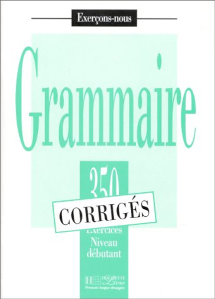 350 Exercices Grammaire - Debutant Corriges (English and French Edition)