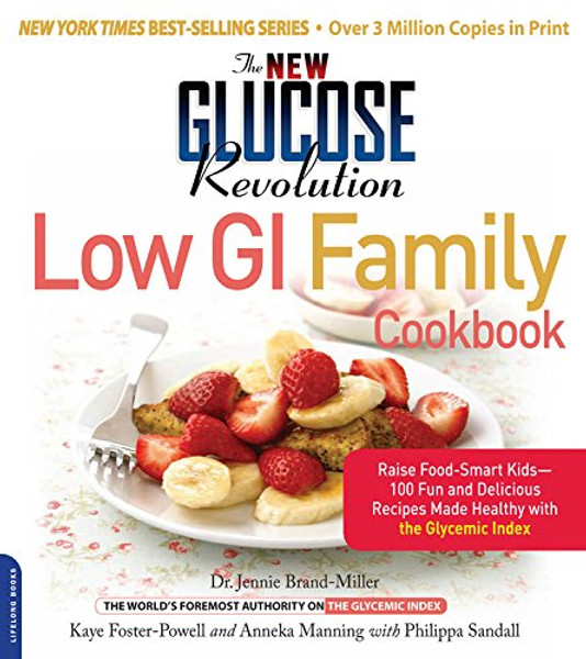 The New Glucose Revolution Low GI Family Cookbook: Raise Food-Smart Kids--100 Fun and Delicious Recipes Made Healthy with the Glycemic Index