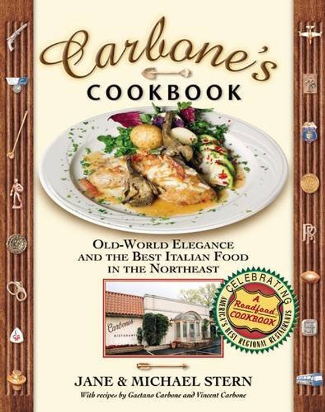Carbone's Cookbook: Old-World Elegance and the Best Italian Food in the Northeast (Roadfood, 6)