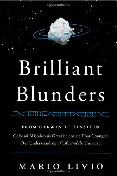 Brilliant Blunders: From Darwin to Einstein - Colossal Mistakes by Great Scientists That Changed Our Understanding of Life and the Universe
