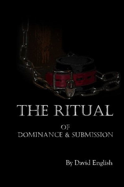 The Ritual of Dominance & Submission: A Guide to High Protocol Dominance & Submission