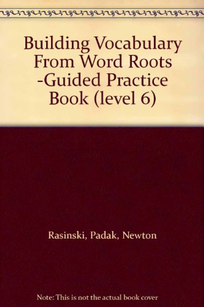 Building Vocabulary From Word Roots -Guided Practice Book (level 6)
