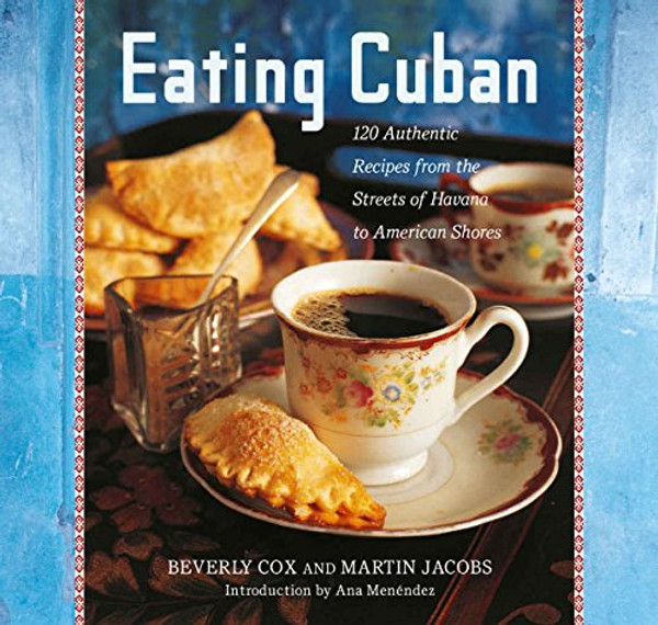 Eating Cuban: 120 Authentic Recipes from the Streets of Havana to American Shores