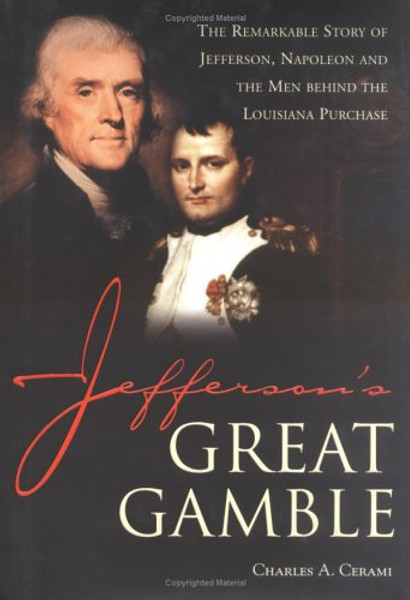 Jefferson's Great Gamble: The Remarkable Story of Jefferson, Napoleon and the Men Behind the Louisiana Purchase
