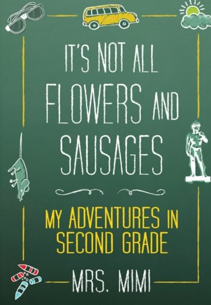 It's Not All Flowers and Sausages: My Adventures in Second Grade