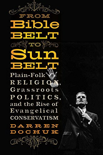 From Bible Belt to Sunbelt: Plain-Folk Religion, Grassroots Politics, and the Rise of Evangelical Conservatism