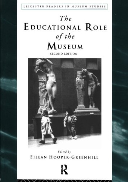 The Educational Role of the Museum (Leicester Readers in Museum Studies)