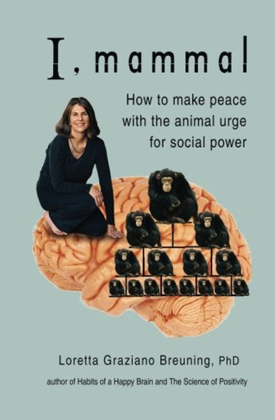 I, Mammal: How to Make Peace With the Animal Urge for Social Power