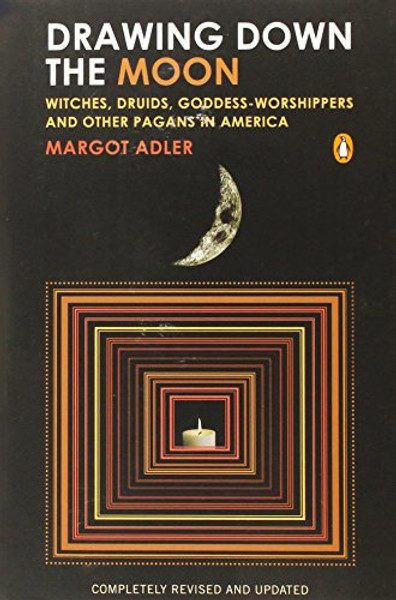 Drawing Down the Moon: Witches, Druids, Goddess-Worshippers, and Other Pagans in America