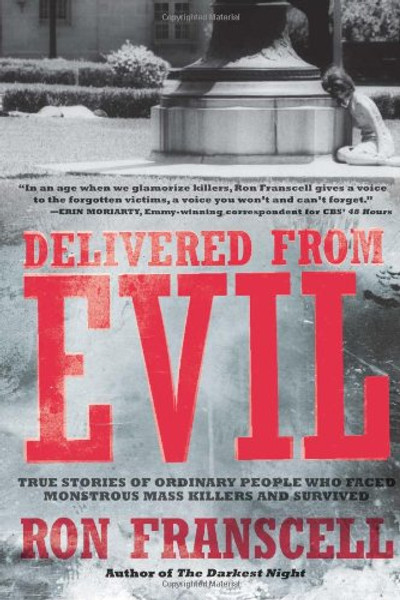 Delivered from Evil: True Stories of Ordinary People Who Faced  Monstrous Mass Killers and Survived