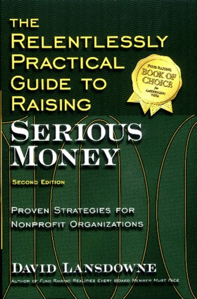 The Relentlessly Practical Guide to Raising Serious Money: Proven Strategies for Nonprofit Organizations