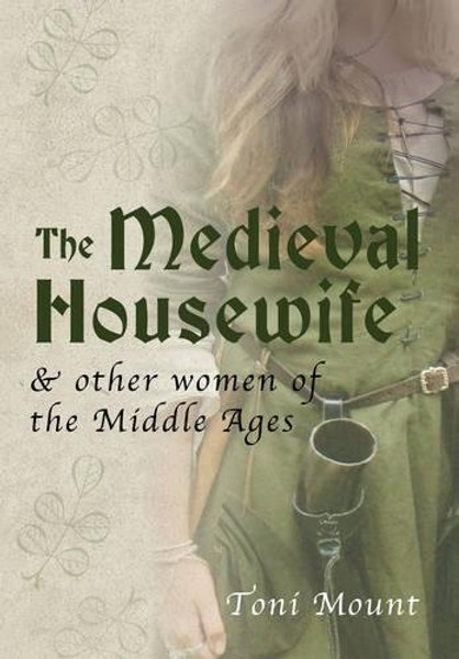 The Medieval Housewife: & Other Women of the Middle Ages