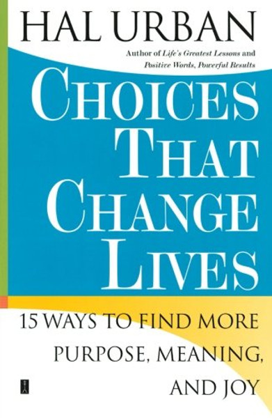 Choices That Change Lives: 15 Ways to Find More Purpose, Meaning, and Joy